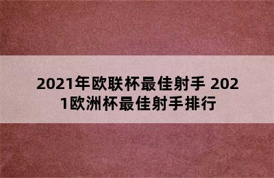 2021年欧联杯最佳射手 2021欧洲杯最佳射手排行